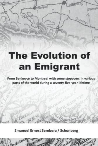 The Evolution of an Emigrant: From Benkovce to Montreal with some stopovers in various parts of the world during a seventy-five year lifetime