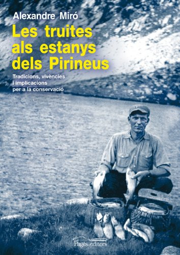 Les truites als estanys dels Pirineus tradicions, vivències i implicacions per a la conservació - Alexandre Miró