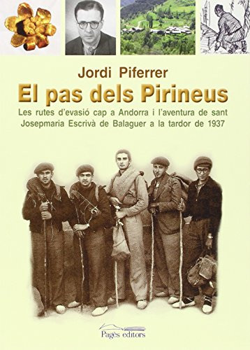 El pas dels Pirineus les rutes d'evasió cap a Andorra i l'aventura de sant Josepmaria Escrivà de Balaguer a la tardor de 1937 - Jordi Piferrer