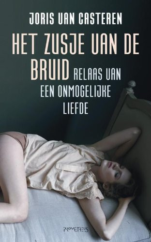 Het zusje van de bruid relaas van een onmogelijke liefde - Joris van Casteren
