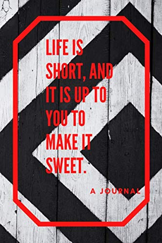 Life is short, and it is up to you to make it sweet.