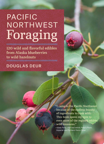 Pacific Northwest Foraging 120 Wild and Flavorful Edibles from Alaska Blueberries to Wild Hazelnuts