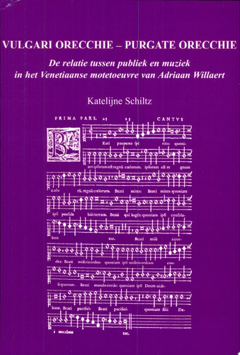 Vulgari orecchie, purgate orecchie de relatie tussen publiek en muziek in het Venetiaanse motetoeuvre van Adriaan Willaert - Katelijne Schiltz