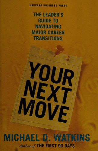 Your Next Move The Leader's Guide to Navigating Major Career Transitions