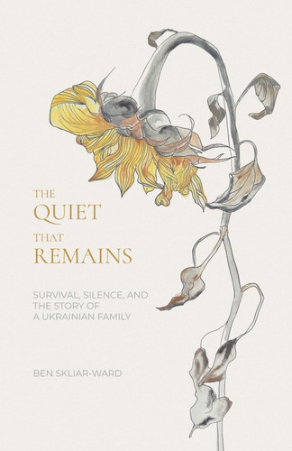 The Quiet That Remains: Survival, Silence and the Story of a Ukrainian Family