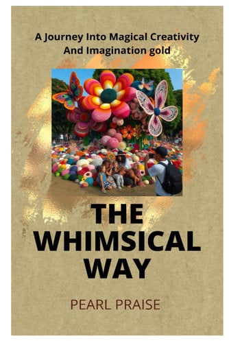 WHIMSICAL WAY - A Journey Into Magical Creativity and Imagination