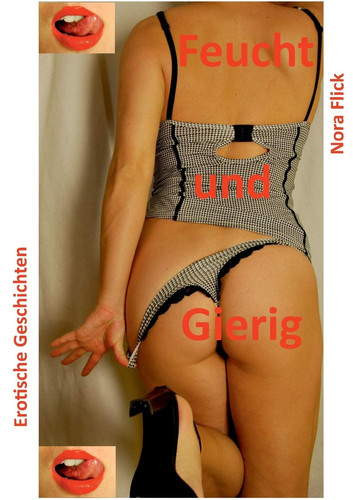 Feucht und Gierig Erotische Geschichten