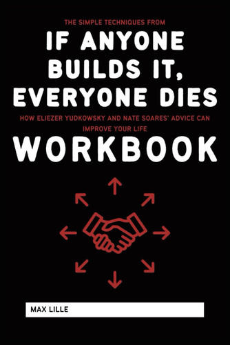 The Simple Techniques from If Anyone Builds It, Everyone Dies Workbook: How Eliezer Yudkowsky and Nate Soares’ Advice Can Improve Your Life