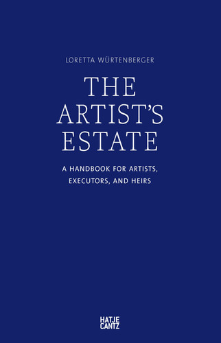 The Artist's Estate A Handbook for Artists, Executors, and Heirs