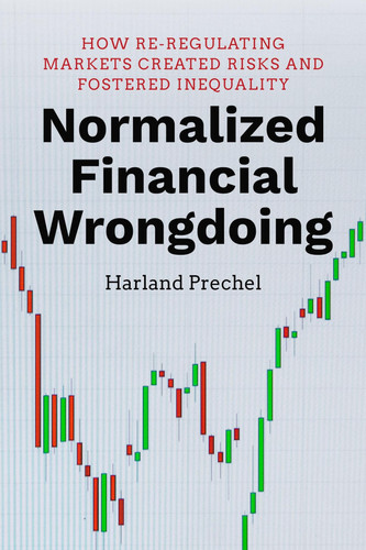 Normalized Financial Wrongdoing How Re-regulating Markets Created Risks and Fostered Inequality