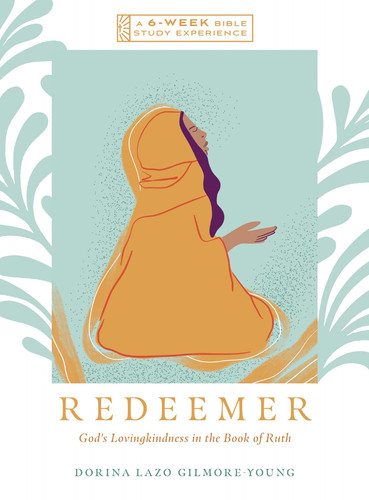 Redeemer God's Lovingkindness in the Book of Ruth–A 6-Week Bible Study with Video Access