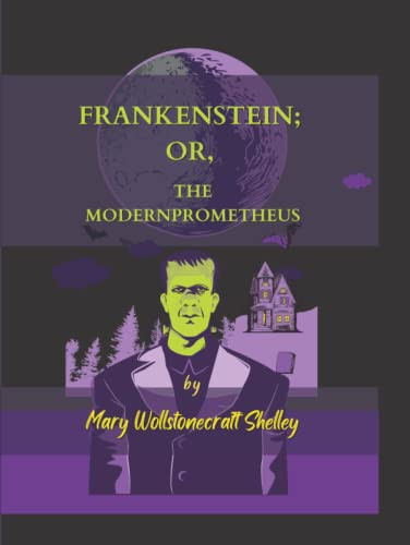 Frankenstein; Or, The Modern Prometheus by Mary Wollstonecraft Shelley (annotated)