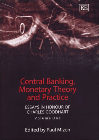 Central Banking, Monetary Theory and Practice Essays in Honour of Charles Goodhart. Volume one