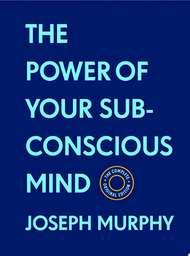 The Power of Your Subconscious Mind:The Complete Original Edition (With Bonus Material) The Basics of Success Series