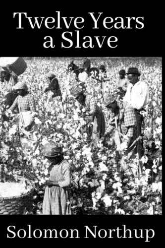 Twelve Years a Slave: Narrative of Solomon Northup, citizen of New-York, kidnapped in Washington city in 1841, and rescued in 1853, from a cotton plantation near the Red River in Louisiana