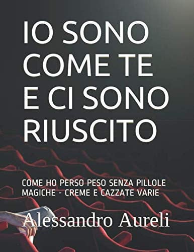 IO SONO COME TE E CI SONO RIUSCITO: COME HO PERSO PESO SENZA PILLOLE MAGICHE - CREME E CAZZATE VARIE