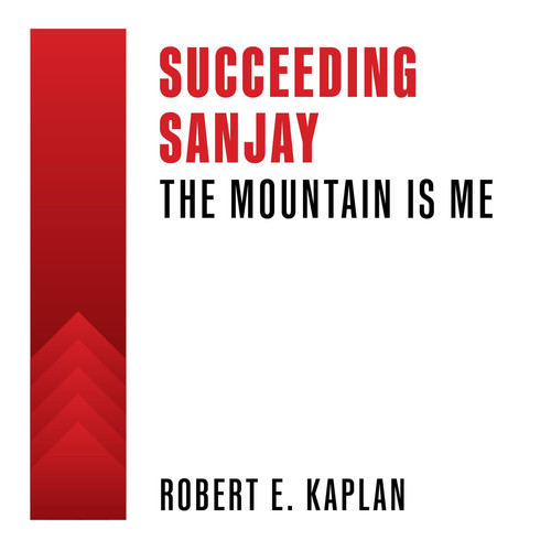 Succeeding Sanjay: The Mountain Is Me (Grappling: Leaders Striving to Improve)