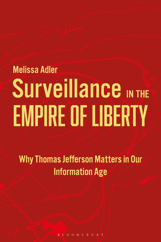 Surveillance in the Empire of Liberty Why Thomas Jefferson Matters in Our Information Age