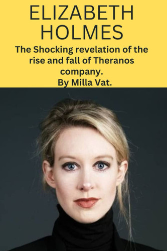 Elizabeth Holmes: The Shocking revelation of the rise and fall of Theranos company