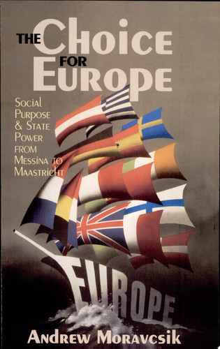 The Choice for Europe Social Purpose and State Power from Messina to Maastricht