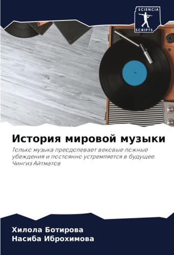 История мировой музыки: Только музыка преодолевает вековые ложные убеждения и постоянно устремляется в будущее. Чингиз Айтматов