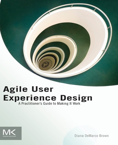 Agile User Experience Design  A Practitioner's Guide to Making It Work