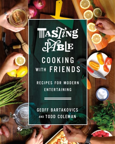 Tasting table cooking with friends: recipes for modern entertaining