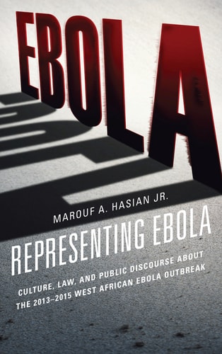 Representing Ebola : Culture, Law, and Public Discourse about the 2013-2015 West African Ebola Outbreak