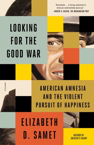 Looking for the Good War American Amnesia and the Violent Pursuit of Happiness