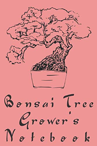 BONSAI TREE GROWER'S NOTEBOOK: Gift for the enthusiast in the family, friends, kids, boy, girl, man, woman, girlfriend, boyfriend, partner, spouse or co-worker