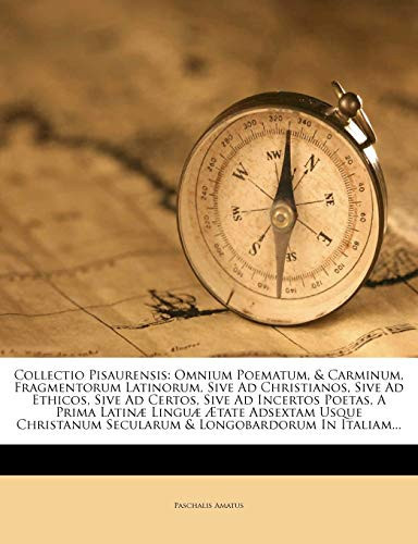Collectio Pisaurensis: Omnium Poematum, & Carminum, Fragmentorum Latinorum, Sive Ad Christianos, Sive Ad Ethicos, Sive Ad Certos, Sive Ad Incertos ... & Longobardorum In Italiam...