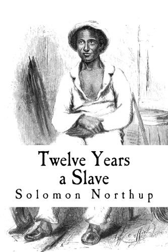 Twelve Years a Slave Narrative of Solomon Northup, a Citizen of New-York, Kidnapped in Washington City in 1841, and Rescued in 1853, from a Cotton Plantation Near the Red River in Louisiana