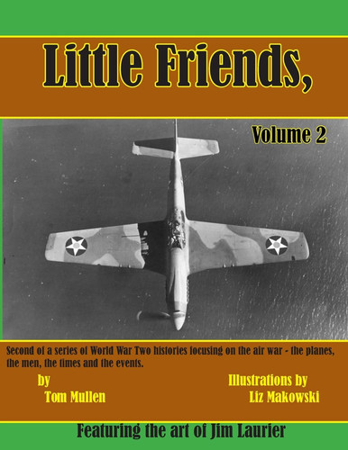 Little Friends Volume II Second of a Series of World War Two Histories Focusing on the Air War - the Planes, the Men, the Times and the Events.