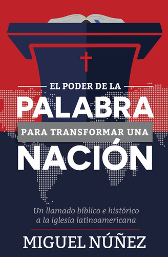 El Poder de la Palabra para Transformar una Nación Un Llamado Bíblico e Histórico a la Iglesia Latinoamericana