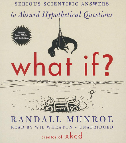 What If? Serious Scientific Answers to Absurd Hypothetical Questions