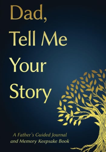Dad, Tell Me Your Story: A Father's Guided Journal and Memory Keepsake Book (Tell Me Your Story™ Series Book)