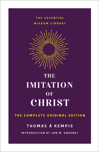 The Imitation of Christ: The Complete Original Edition (The Essential Wisdom Library)