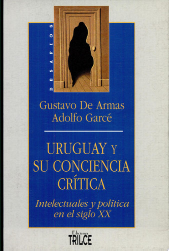 Uruguay y su conciencia crítica intelectuales y política en el siglo XX - Adolfo Garcé, Gustavo de Armas