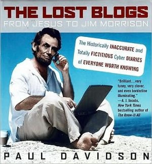 The Lost Blogs: From Jesus to Jim Morrison--The Historically Inaccurate and Totally Fictitious Cyber Diaries of Everyone Worth Knowing