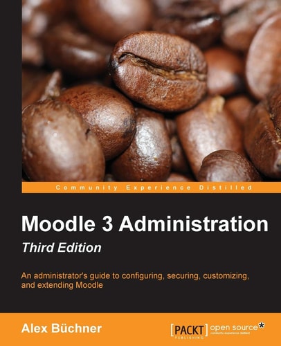 Moodle 3 Administration, 3rd Edition: An administrator's guide to configuring, securing, customizing, and extending Moodle