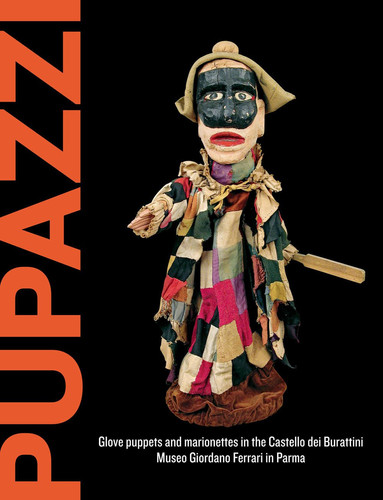 Pupazzi. Glove Puppets and Marionettes in the Castello Dei Burattini