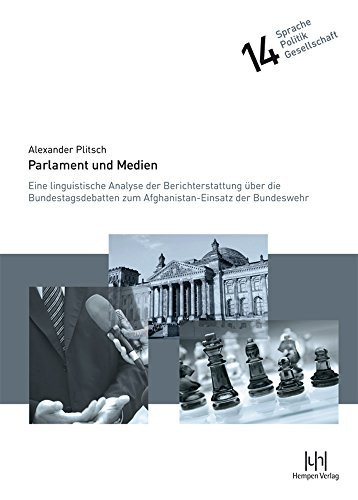 Parlament und Medien eine linguistische Analyse der Berichterstattung über die Bundestagsdebatten zum Afghanistan-Einsatz der Bundeswehr - Alexander Plitsch