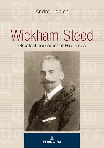 Wickham Steed Greatest Journalist of His Times