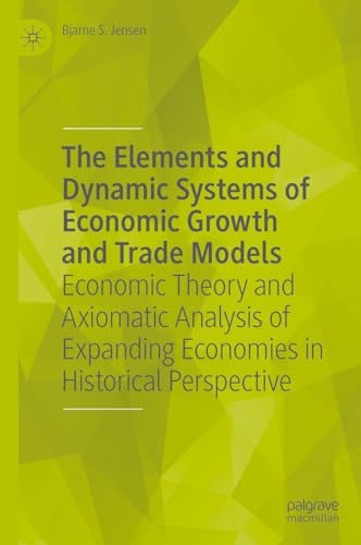 The Elements and Dynamic Systems of Economic Growth and Trade Models Economic Theory and Axiomatic Analysis of Expanding Economies in Historical Perspective