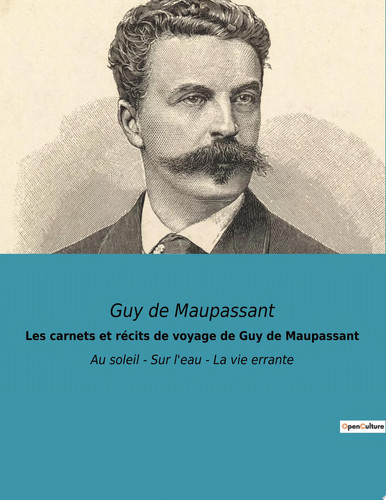 Les carnets et récits de voyage de Guy de Maupassant Au soleil - Sur l'eau - La vie errante