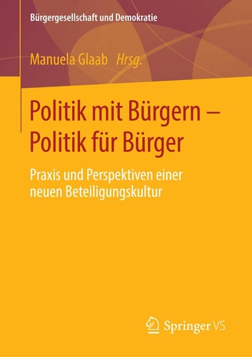 Politik mit Bürgern - Politik für Bürger: Praxis und Perspektiven einer neuen Beteiligungskultur