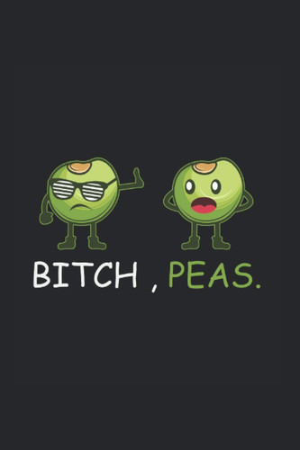 Bitch Peas Bitch And Funny Journal: Funny Dot-Grid Notebook If You Love Puns And Jokes. Cool Journal For Coworkers And Students, Sketches, Ideas And To-Do Lists