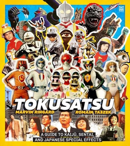 Tokusatsu A Guide to Kaiju, Sentai, and Japanese Special Effects from Their Origins to the Present Day