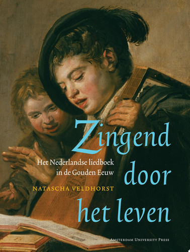 Zingend door het leven het Nederlandse liedboek in de Gouden Eeuw - Natascha Veldhorst