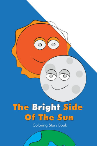 The Bright Side Of The Sun | Children Coloring Story Book | 6x9 Inches 30 Pages | 3-8 Years